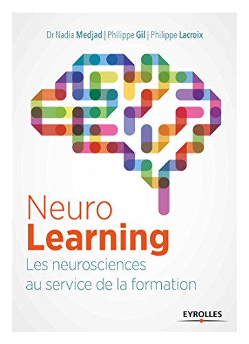 Neurolearning : les neurosciences au service de la formation. Nadia Medjad, Philippe Gil, Philippe Lacroix. Eyrolles 2017 – APPRENDRE AUTREMENT