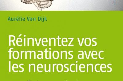 Réinventez vos formations avec les neurosciences : tout comprendre du cerveau et de l’apprentissage des adultes — Aurélie Van Dijk