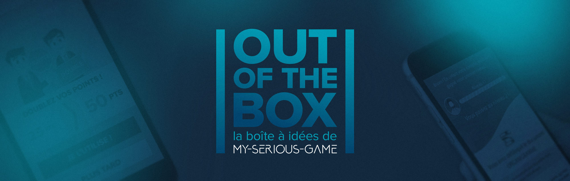 OUT OF THE BOX – La boîte à idées de My-Serious-Game