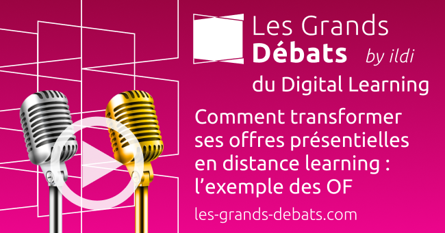 Les Grands Débats du Digital Learning — 1. Comment transformer ses offres présentielles en distance learning : l’exemple des OF