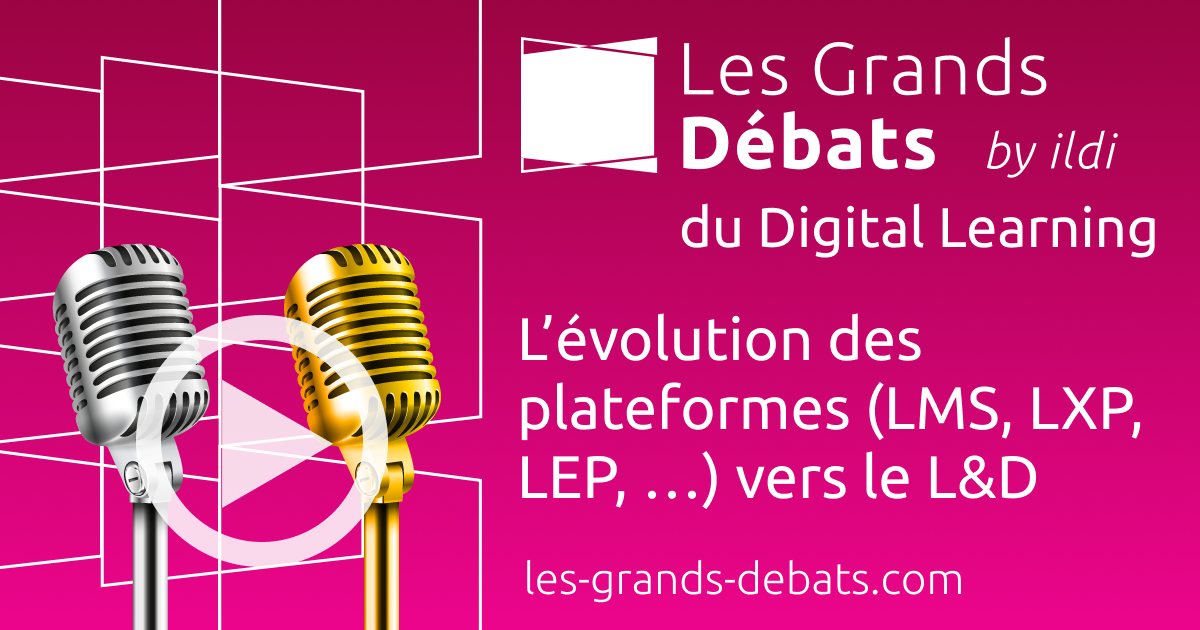 Les Grands Débats du Digital Learning — 2. L’évolution des plateformes (LMS, LXP, LEP, …) vers le L&D