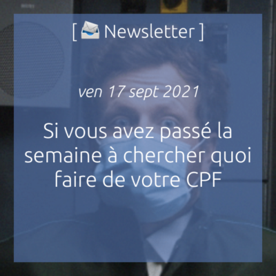 newsletter-du-17-septembre-2021-si-vous-avez-passe-la-semaine-a-chercher-quoi-faire-de-votre-cpf