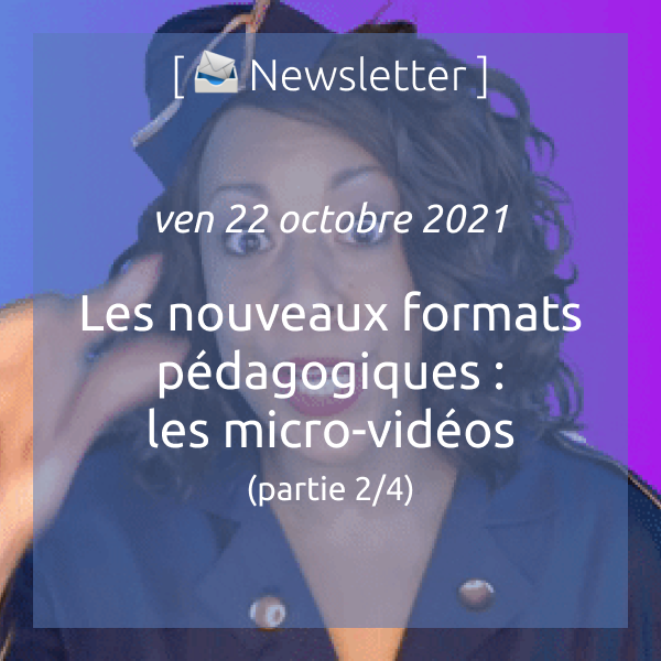 Newsletter du 22 octobre 2021 : Nouveaux formats pédagogiques (2/4) : les micro-vidéos pédagogiques