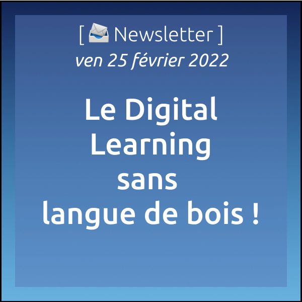 Newsletter du 25/02/2022 : Le Digital Learning sans langue de bois