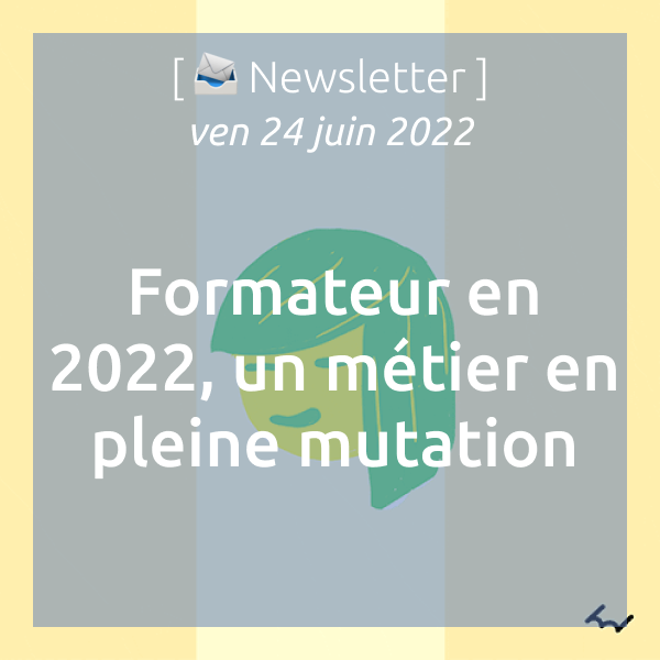 Newsletter du 24/06/2022 : Formateur en 2022 un métier en pleine mutation