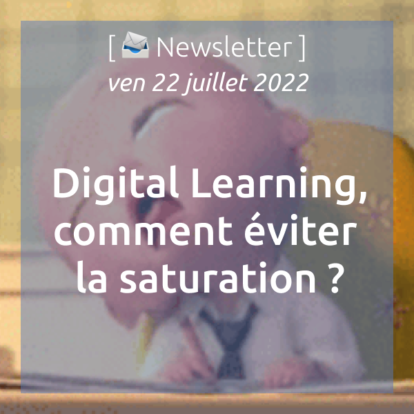Newsletter du 22/07/2022 : Digital Learning, comment éviter la saturation ?