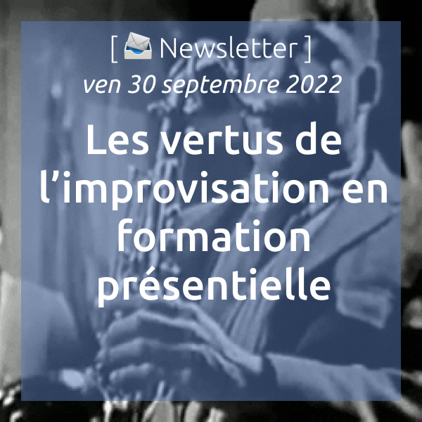 Newsletter du 30/09/22 Les vertus de l’improvisation en formation présentielle