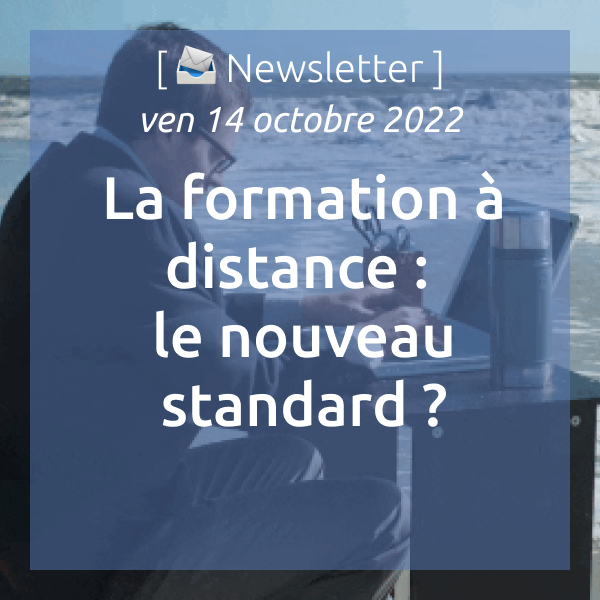 [📨 Newsletter] du 14/10/2022 : La formation à distance : le nouveau standard ?