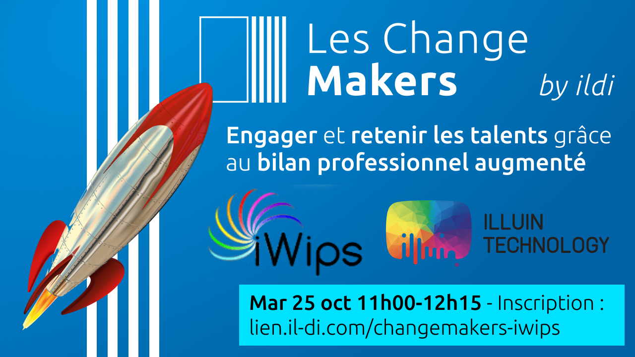 Les Change Makers de la formation — iWips / Illuin Technology : <br/>Engager et retenir les talents grâce au bilan professionnel augmenté