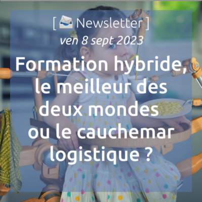 %f0%9f%93%a3newsletter-08-09-2023-formation-hybride-le-meilleur-des-deux-mondes-ou-le-cauchemar-logistique