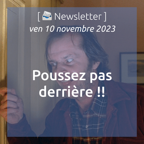 [📣Newsletter] 10/10/2023 Poussez pas derrière❗️