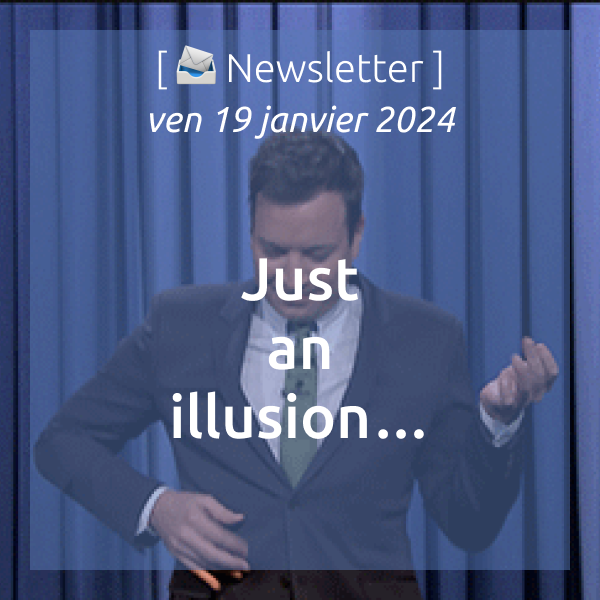 [📣Newsletter] 19/01/2024 Just an illusion