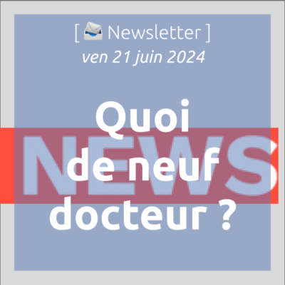 %f0%9f%93%a3newsletter-21-06-2024-quoi-de-neuf-docteur