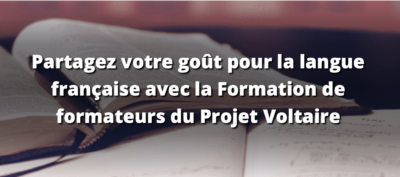 partagez-votre-gout-pour-la-langue-francaise-avec-la-formation-de-formateurs-du-projet-voltaire