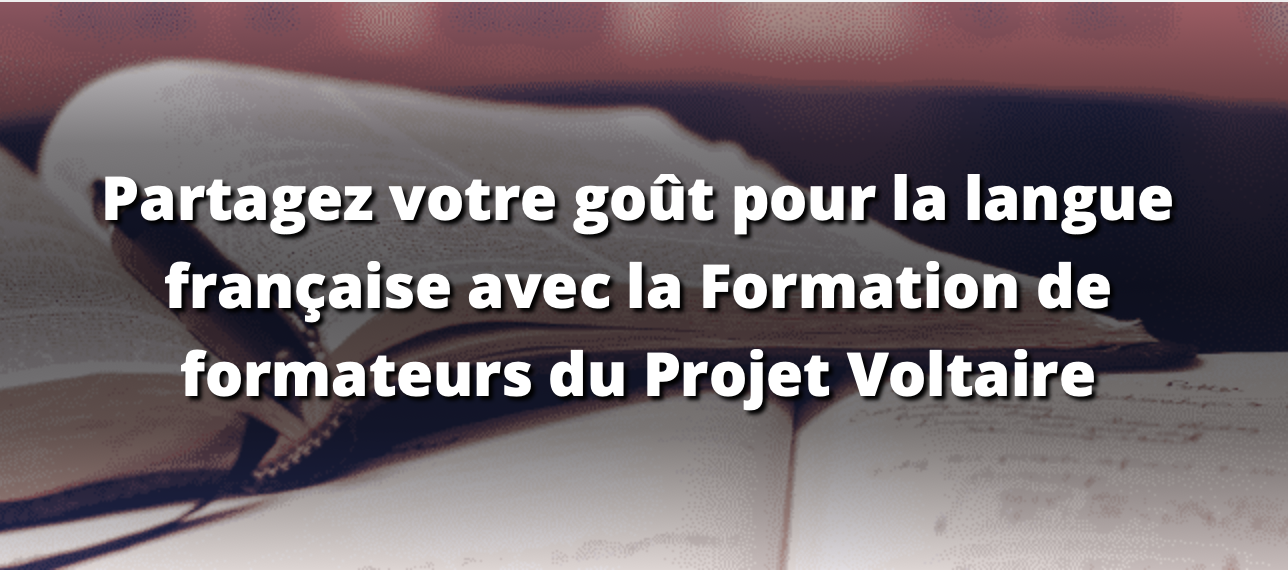 Partagez votre goût pour la langue française avec la Formation de formateurs du Projet Voltaire