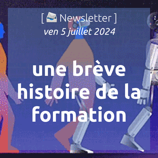 [📣Newsletter] 5/7/2024 Une brève histoire de la formation professionnelle