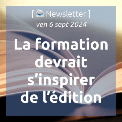 %f0%9f%93%a3newsletter-6-9-2024-la-formation-devrait-sinspirer-de-ledition