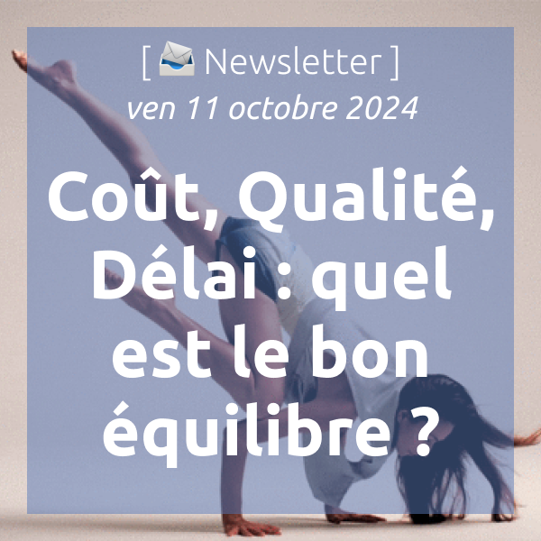 %f0%9f%93%a3newsletter-11-10-2024-cout-qualite-delai-quel-est-le-bon-equilibre