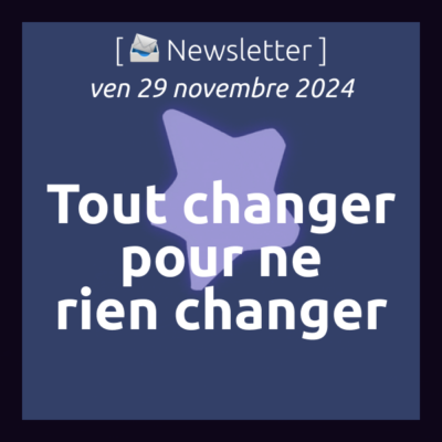 %f0%9f%93%a3newsletter-29-11-2024-tout-changer-pour-que-rien-ne-change