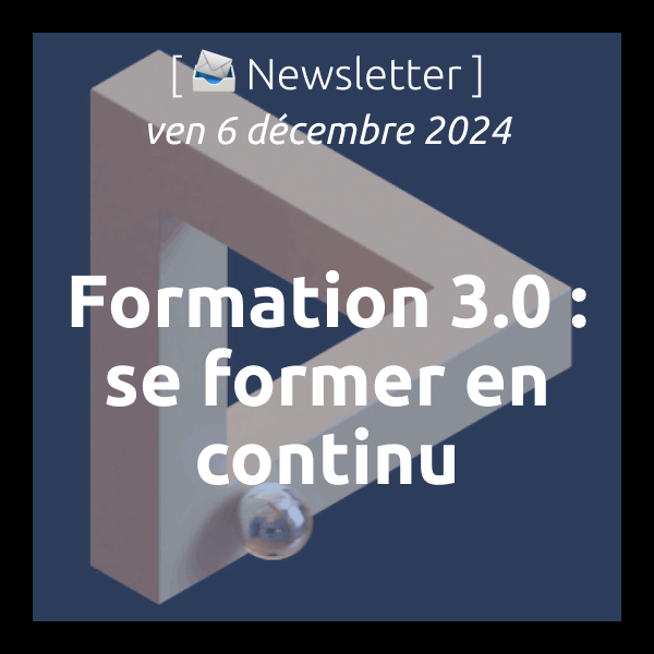 [📣Newsletter] 6/12/2024 Formation 3.0 : se former en continu.