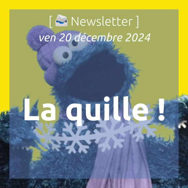 [📣Newsletter] 20/12/2024 La quille !