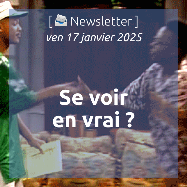 [📣Newsletter] 17/1/2024 Se voir en vrai ?