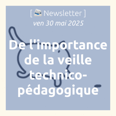 %f0%9f%93%a3newsletter-30-5-2025-de-limportance-de-la-veille-technico-pedagogique