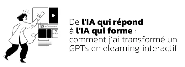 De l’IA qui répond à l’IA qui forme : comment j’ai transformé un GPTs en elearning interactif