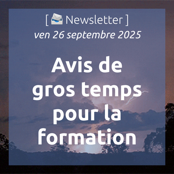 [📣Newsletter] 26/9/2025 Avis de gros temps pour la formation