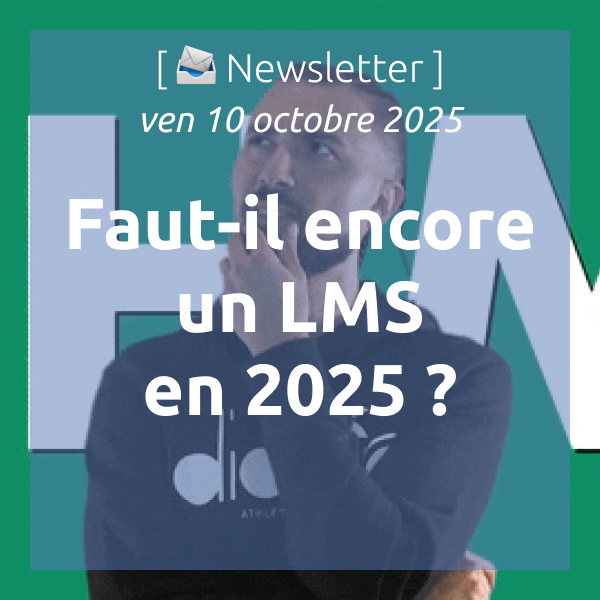 [📣Newsletter] 10/10/2025 Faut-il encore un LMS en 2025 ?