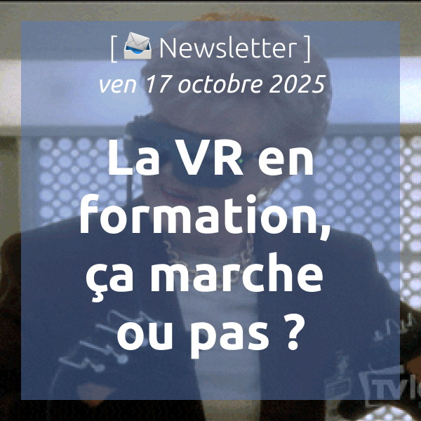 [📣Newsletter] 17/10/2025 La VR en formation, ça marche ou pas ?