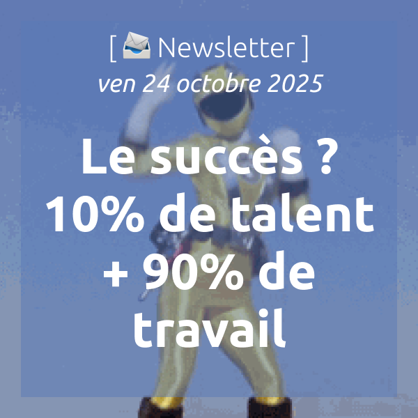 [📣Newsletter] 24/10/2025 Le succès d’une formation ? 10% de talent + 90% de travail