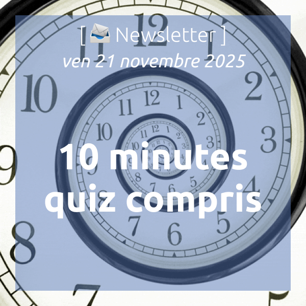 [📣Newsletter] 21/11/2025 10 minutes quiz compris