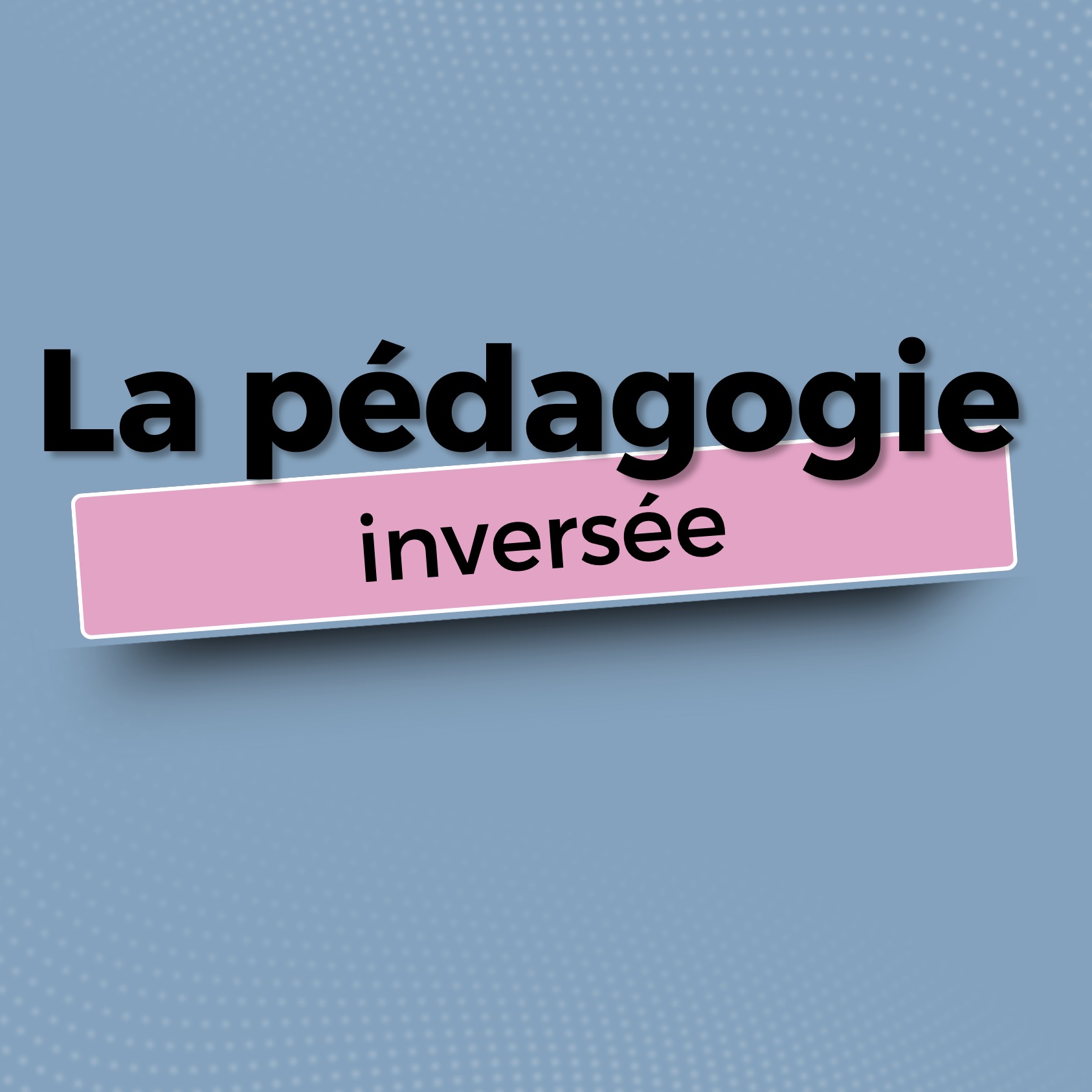 Sans titre La pédagogie inversée, c’est bien plus que des slides à regarder à la maison
