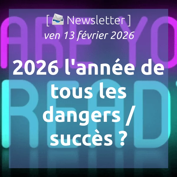 [📣Newsletter] 2026 l&rsquo;année de tous les dangers / succès ? (rayez la mention inutile)