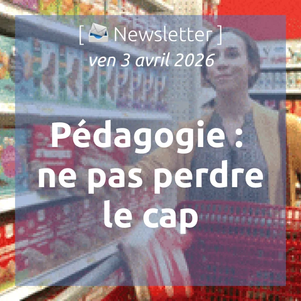 [📣Newsletter] 3/4/2026 Pédagogie : ne pas perdre le cap