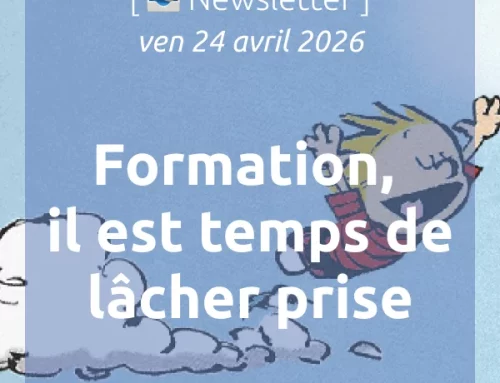 [📣Newsletter] 24/4/2026 Formation, il est temps de lâcher prise.