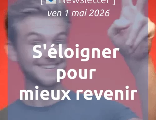 [📣Newsletter] 1/5/2026 S&rsquo;éloigner pour mieux revenir