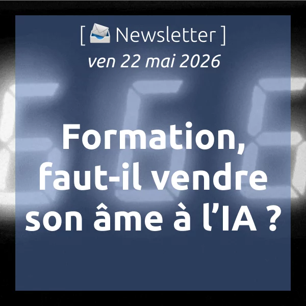 [📣Newsletter] 22/5/2026 Formation, faut-il vendre son âme à l’IA ?