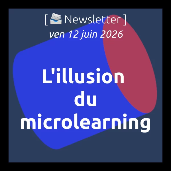[📣Newsletter] 12/06/2026 L&rsquo;illusion du microlearning