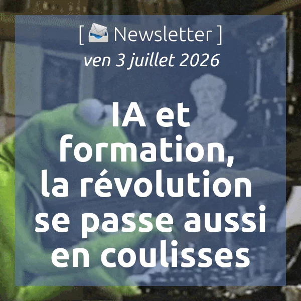 [📣Newsletter] 3/7/2026 IA et formation, la révolution se passe aussi en coulisses