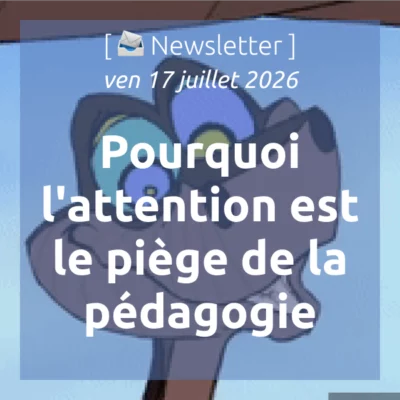 %f0%9f%93%a3newsletter-17-7-2026-pourquoi-lattention-est-le-piege-de-la-pedagogie