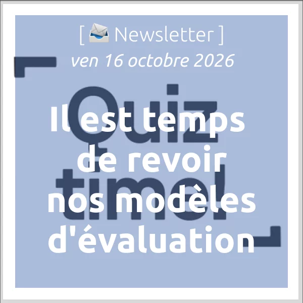 [📣Newsletter] 16/10/2026 Il est temps de revoir nos modèles d&rsquo;évaluation