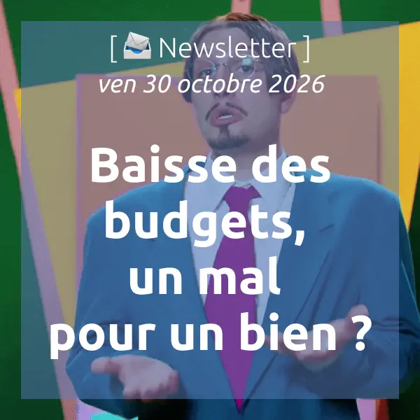 [📣Newsletter] 30/10/2026 Baisse des budgets, un mal pour un bien ?