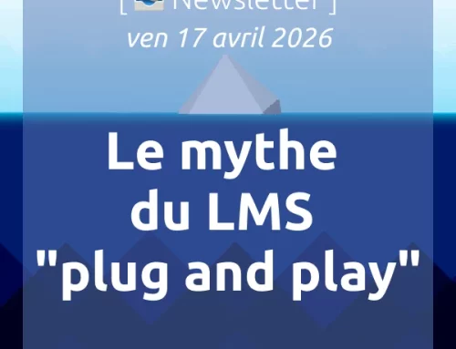 [📣Newsletter] 17/4/2026 Le mythe du LMS « plug and play »